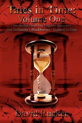 Tales in Time: Volume One the Bridge Over the Edge of Time and Trolamahr's Blackberries-Trapped in Time by Rucker, David