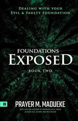 Foundations Exposed (Book 2): Dealing with your Evil & Faulty Foundation by Madueke, Prayer M.