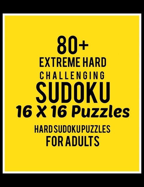 80+ Extreme Hard Challenging Sudoku 16*16 Puzzles: Hard Level for Adults - All 16*16 Hard 80+ Sudoku - Sudoku Puzzle Books - Sudoku Puzzle Books Hard by Rs Sudoku Puzzle