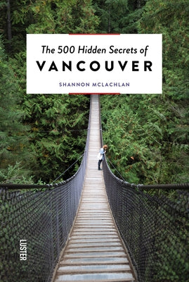 The 500 Hidden Secrets of Vancouver by McLachlan, Shannon
