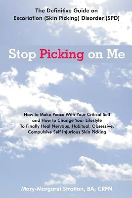 Stop Picking on Me: Make Peace With Yourself and Heal Nervous Habitual Obsessive Compulsive Skin Picking by Stratton, Mary-Margaret (Anand Sahaja)