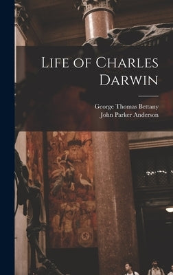 Life of Charles Darwin by Bettany, George Thomas