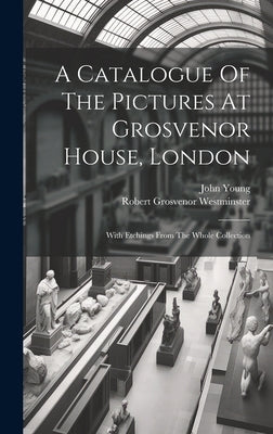 A Catalogue Of The Pictures At Grosvenor House, London: With Etchings From The Whole Collection by Robert Grosvenor Westminster (Marquis