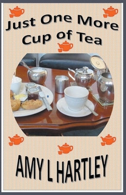 Just One More Cup of Tea by Hartley, Amy L.