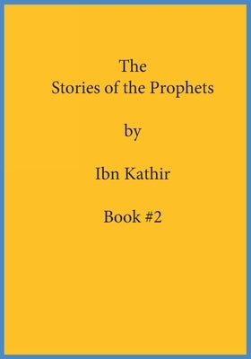 The Stories of the Prophets by Ibn Kathir: Book (#2) by Ibn Kathir
