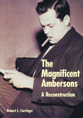 The Magnificent Ambersons: A Reconstruction by Carringer, Robert L.
