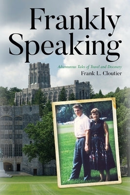 Frankly Speaking: Adventurous Tales of Travel and Discovery by Cloutier, Frank L.