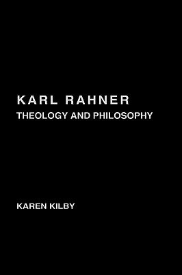 Karl Rahner: Theology and Philosophy by Kilby, Karen