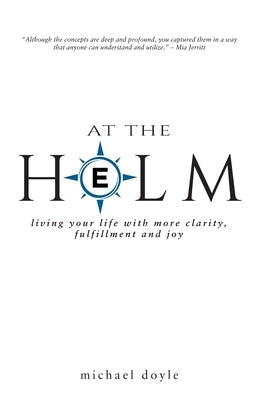 At the Helm: Living Your Life with More Clarity, Fulfillment and Joy by Doyle, Michael