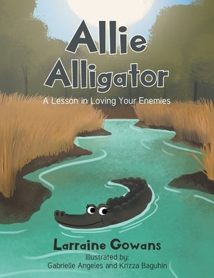 Allie Alligator: A Lesson in Loving Your Enemies by Gowans, Larraine