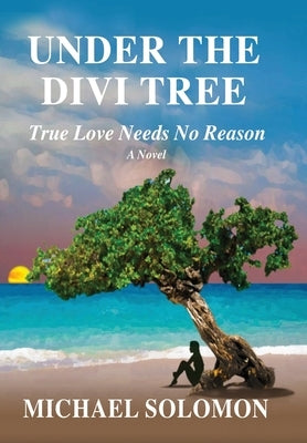 Under the Divi Tree: True Love Needs No Reason by Solomon, Michael