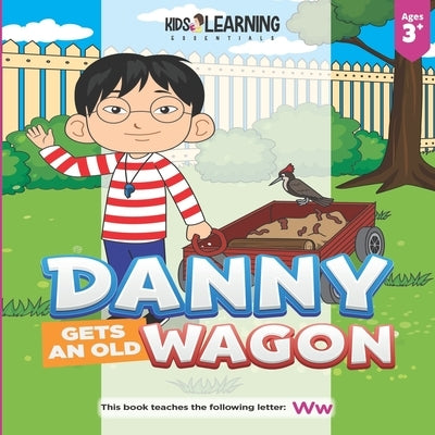 Danny Gets An Old Wagon: See what happens when Danny figures out what he can do with something old to make it new again, and teach the letter W by Tolentino, Aurora