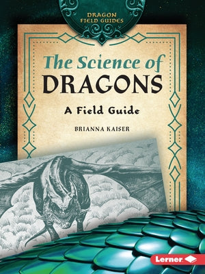 The Science of Dragons: A Field Guide by Kaiser, Brianna