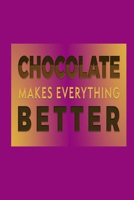 Chocolate Makes Everything Better: Chocolate Lover Quote Cover Gift Journal by Creations, Joyful