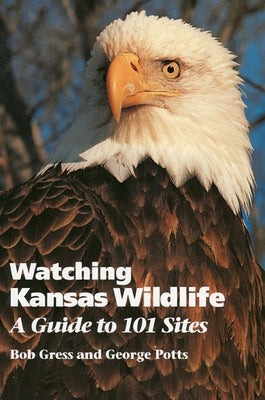 Watching Kansas Wildlife: A Guide to 101 Sites by Gress, Bob