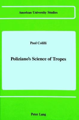 Poliziano's Science of Tropes by Colilli, Paul