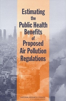 Estimating the Public Health Benefits of Proposed Air Pollution Regulations by National Research Council
