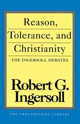 Reason, Tolerance and Christianity by Ingersoll, Robert G.