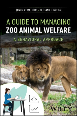 A Guide to Managing Zoo Animal Welfare: A Behavioral Approach by Watters, Jason V.