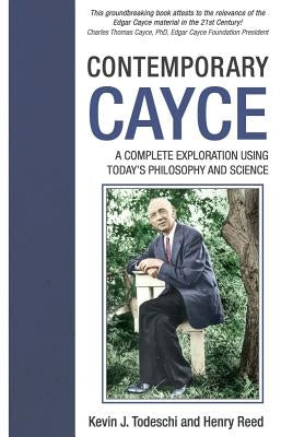 Contemporary Cayce: A Complete Exploration Using Today's Philosophy and Science by Todeschi, Kevin J.
