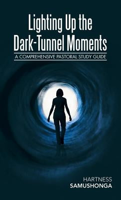 Lighting up the Dark-Tunnel Moments: A Comprehensive Pastoral Study Guide by Samushonga, Hartness