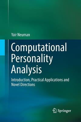 Computational Personality Analysis: Introduction, Practical Applications and Novel Directions by Neuman, Yair
