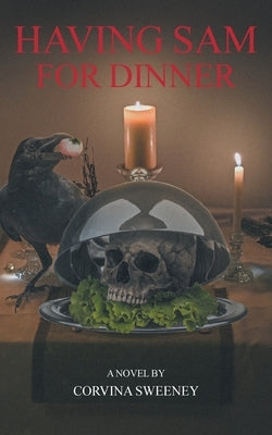 Having Sam for Dinner by Corvina Sweeney, A. Novel