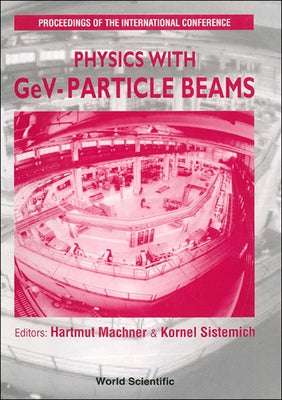 Physics with Gev-Particle Beams - Proceedings of the International Conference by Machner, Hartmut