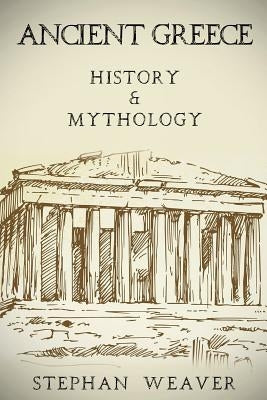 Ancient Greece: History & Mythology by Weaver, Stephan