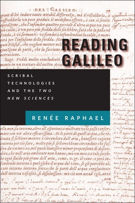Reading Galileo: Scribal Technologies and the Two New Sciences by Raphael, Renée