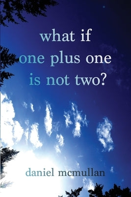 What If One Plus One Is Not Two? by McMullan, Daniel
