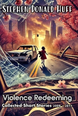 Violence Redeeming: Collected Short Stories 2009-2011 by Huff, Stephen Donald