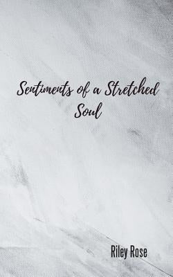 Sentiments of a Stretched Soul by Rose, Riley