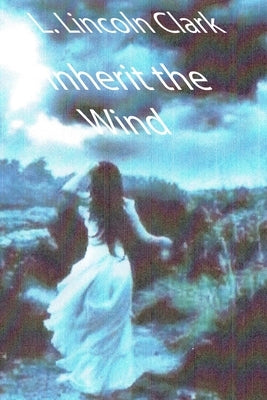 Inherit the Wind by Clark, L. Lincoln