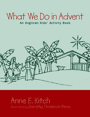 What We Do in Advent: An Anglican Kids' Activity Book by Kitch, Anne E.