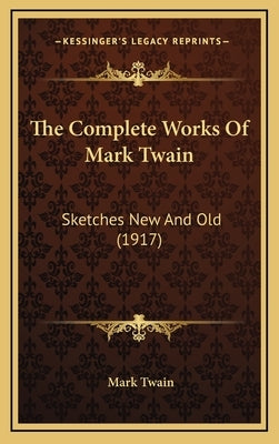 The Complete Works Of Mark Twain: Sketches New And Old (1917) by Twain, Mark