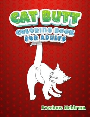 Cat Butt Coloring Book For Adults: A Perfect Coloring Book for Adults to Relax and Relieve Stress by Meldrum, Precious