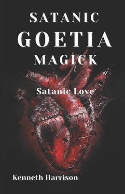 Satanic Goetia Magick: Satanic Love by Harrison, Kenneth