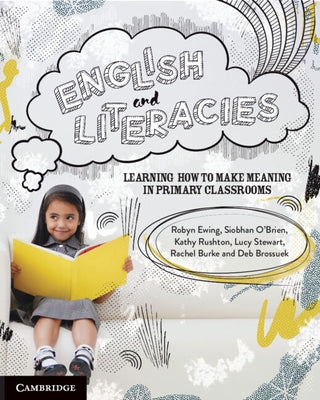 English and Literacies: Learning How to Make Meaning in Primary Classrooms by Ewing, Robyn