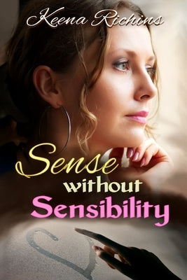Sense Without Sensibility: A Modern Sense and Sensibilty Retelling by Richins, Keena