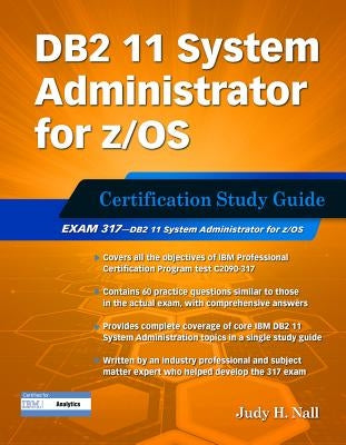 DB2 11 System Administrator for Z/Os: Certification Study Guide: Exam 317 by Nall, Judy