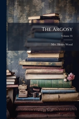 The Argosy; Volume 35 by Wood, Henry