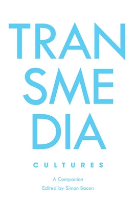 Transmedia Cultures; A Companion by Bacon, Simon