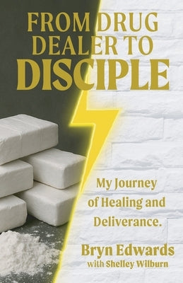 From Drug Dealer to Disciple: My Journey of Healing and Deliverance by Edwards, Bryn