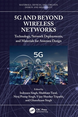 5G and Beyond Wireless Networks: Technology, Network Deployments, and Materials for Antenna Design by Singh, Indrasen