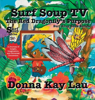 Surf Soup TV The Red Dragonfly's Purpose: A Journey of Insight, Imagination, and Universal Connection by Lau, Donna Kay