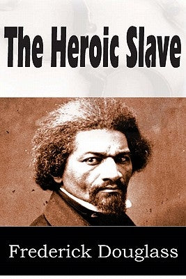 The Heroic Slave by Douglass, Frederick