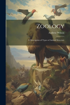 Zoology: A Description of Types of Animal Structure by Wilson, Andrew