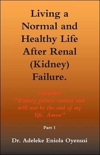 Living A Normal and Healthy Life After Renal (Kidney) Failure by Oyenusi, Adeleke Eniola