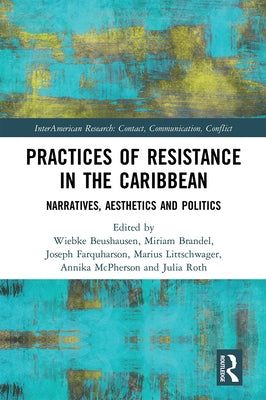 Practices of Resistance in the Caribbean: Narratives, Aesthetics and Politics by Beushausen, Wiebke